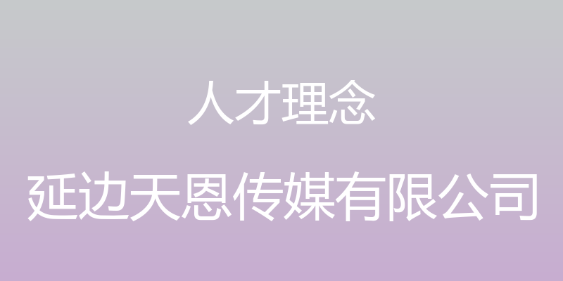 人才理念 - 延边天恩传媒有限公司