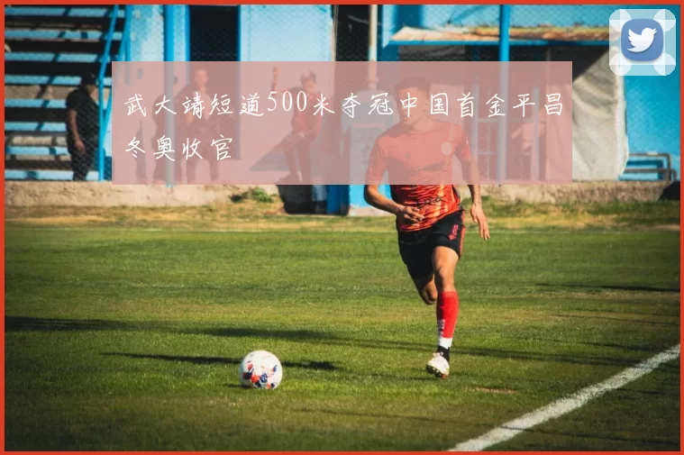 武大靖短道500米夺冠中国首金平昌冬奥收官