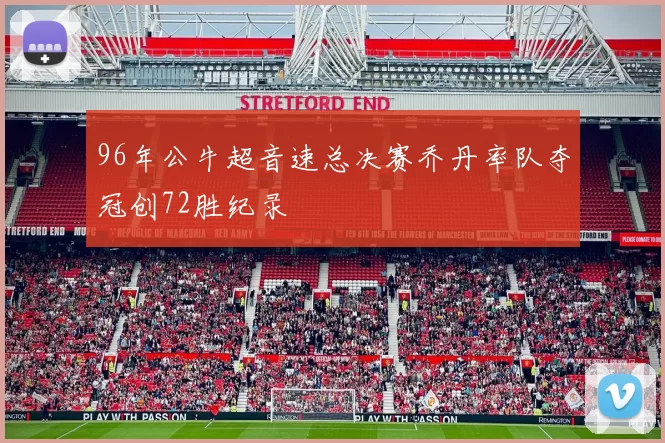 96年公牛超音速总决赛乔丹率队夺冠创72胜纪录