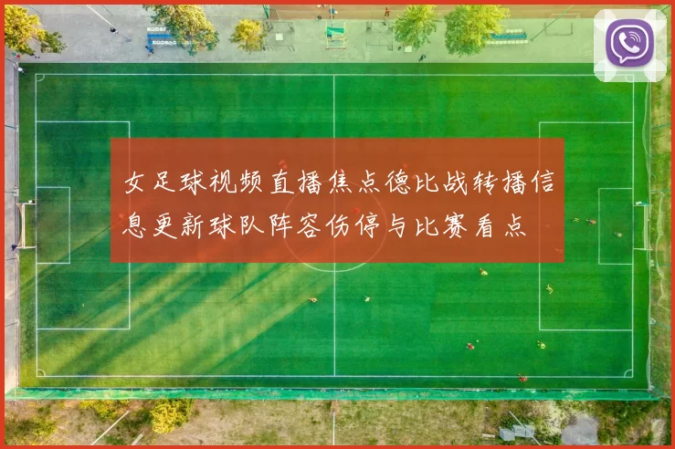 女足球视频直播焦点德比战转播信息更新球队阵容伤停与比赛看点