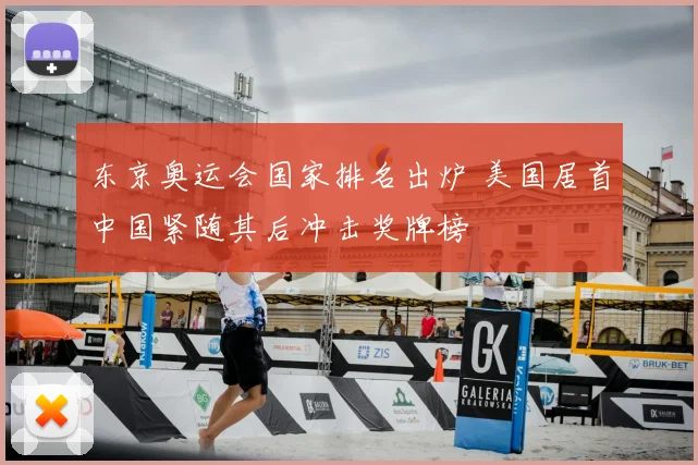东京奥运会国家排名出炉 美国居首中国紧随其后冲击奖牌榜