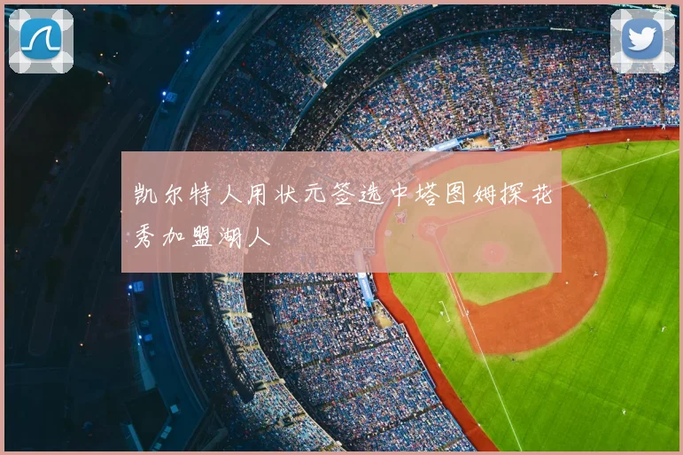 凯尔特人用状元签选中塔图姆探花秀加盟湖人