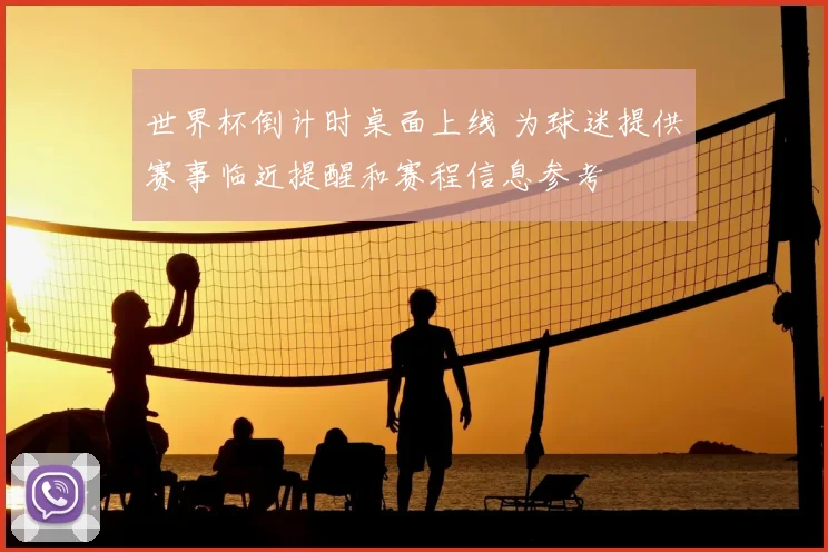 世界杯倒计时桌面上线 为球迷提供赛事临近提醒和赛程信息参考