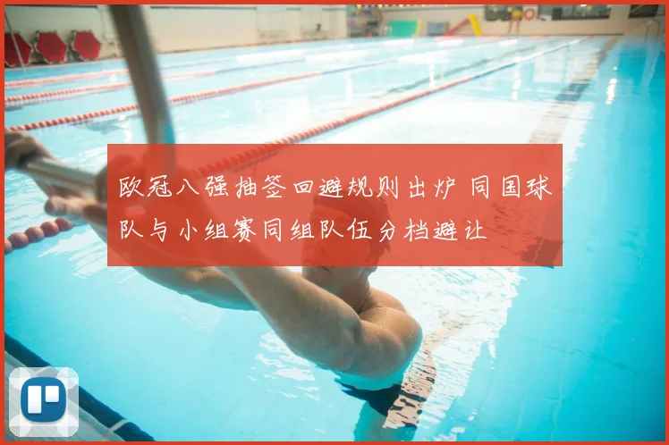 欧冠八强抽签回避规则出炉 同国球队与小组赛同组队伍分档避让